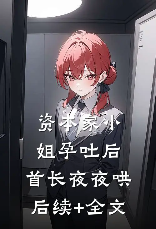 资本家小姐孕吐后，首长夜夜哄后续+全文