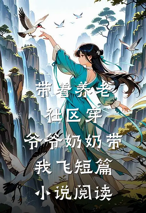 带着养老社区穿，爷爷奶奶带我飞短篇小说阅读