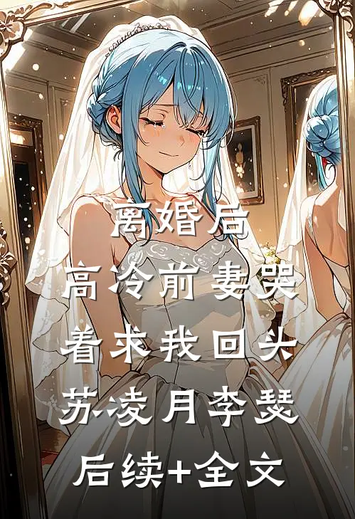 离婚后，高冷前妻哭着求我回头苏凌月李瑟后续+全文