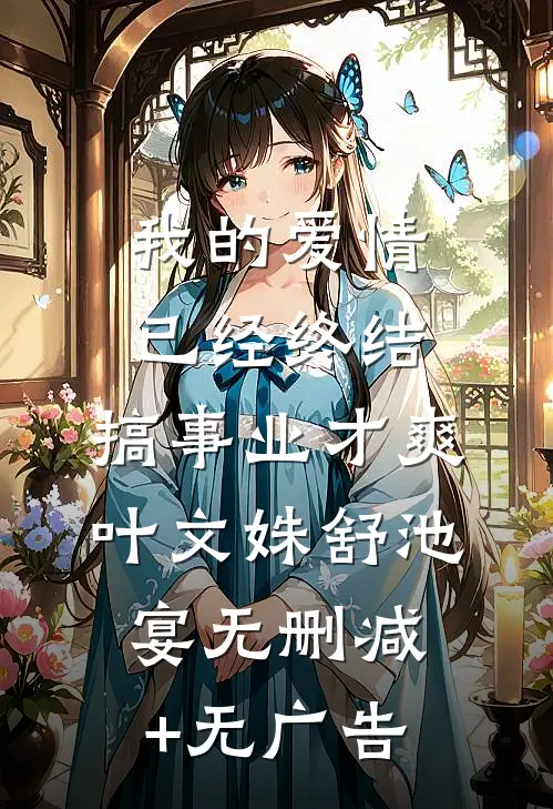我的爱情已经终结，搞事业才爽叶文姝舒池宴无删减+无广告