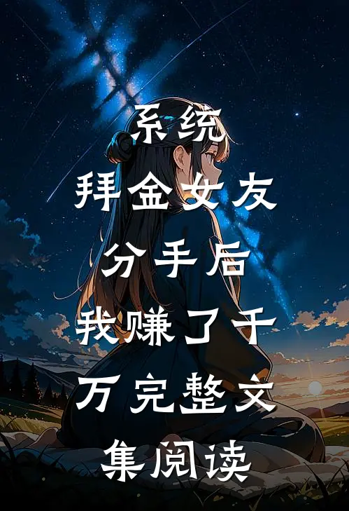 系统：拜金女友分手后，我赚了千万完整文集阅读