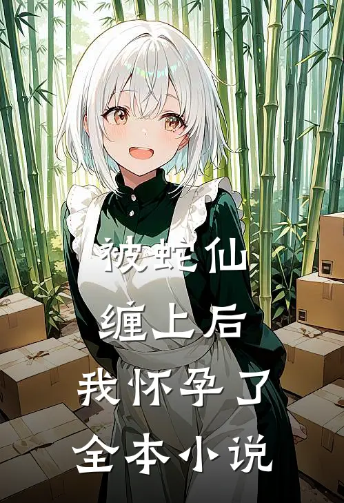 被蛇仙缠上后，我怀孕了全本小说