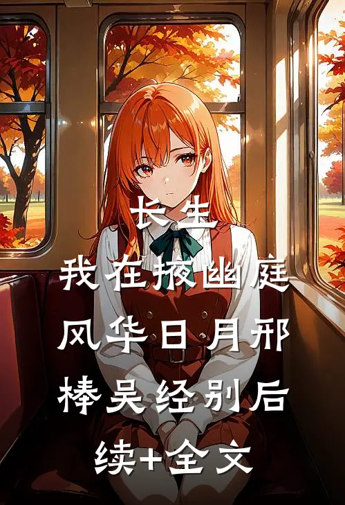 长生：我在掖幽庭风华日月邢棒吴经别后续+全文