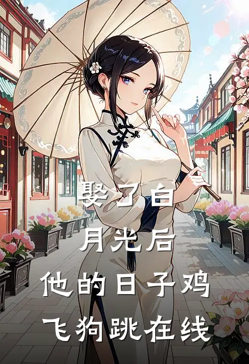 娶了白月光后，他的日子鸡飞狗跳在线