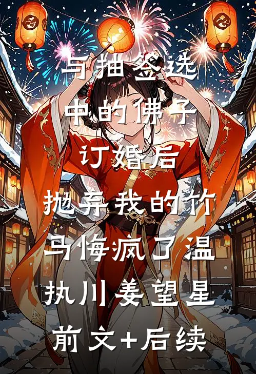 与抽签选中的佛子订婚后，抛弃我的竹马悔疯了温执川姜望星前文+后续
