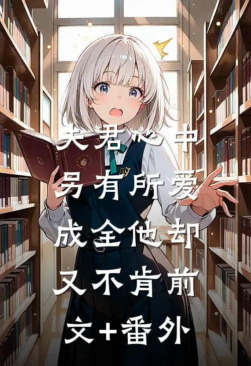 夫君心中另有所爱，成全他却又不肯前文+番外