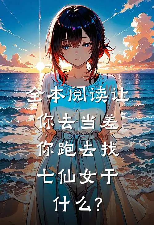 全本阅读让你去当差,你跑去找七仙女干什么?