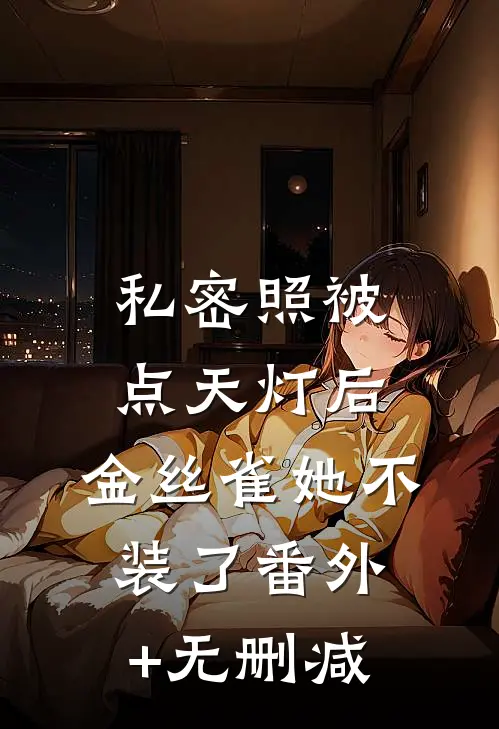 私密照被点天灯后，金丝雀她不装了番外+无删减