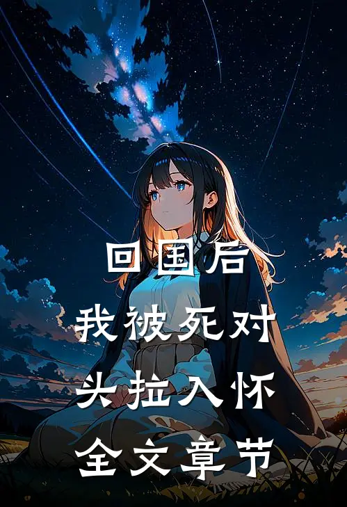 回国后，我被死对头拉入怀全文章节