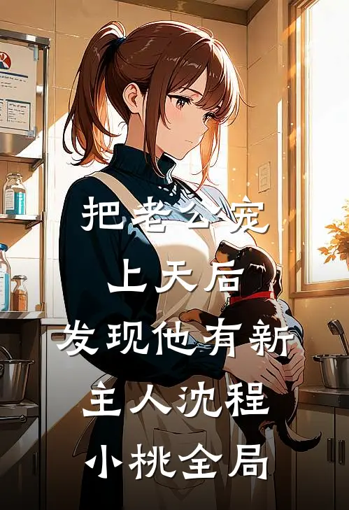 把老公宠上天后，发现他有新主人沈程小桃全局