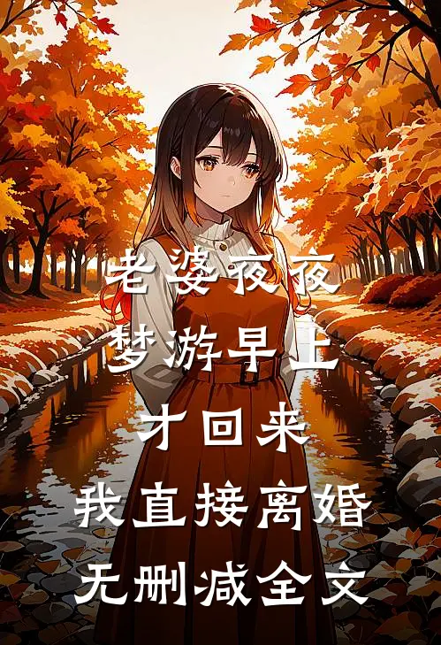 老婆夜夜梦游早上才回来，我直接离婚无删减全文