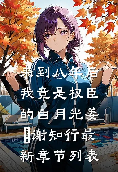 来到八年后，我竟是权臣的白月光姜婠谢知行最新章节列表