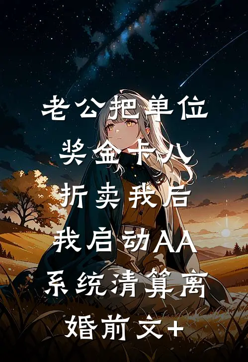 老公把单位奖金卡八折卖我后，我启动AA系统清算离婚前文+