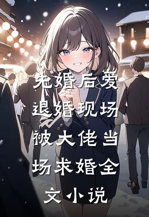 先婚后爱：退婚现场被大佬当场求婚全文小说