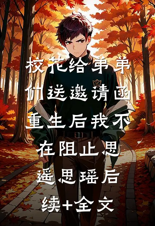 校花给弟弟们送邀请函，重生后我不在阻止思遥思瑶后续+全文