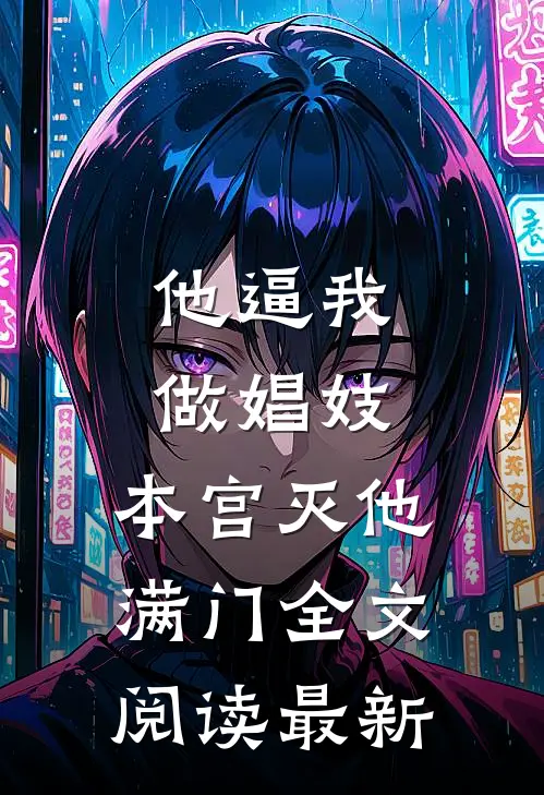 他逼我做娼妓，本宫灭他满门全文阅读最新