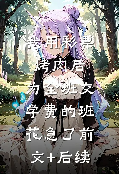 我用彩票烤肉后，为全班交学费的班花急了前文+后续