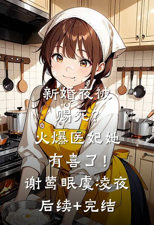 新婚夜被赐死？火爆医妃她有喜了！谢莺眠虞凌夜后续+完结