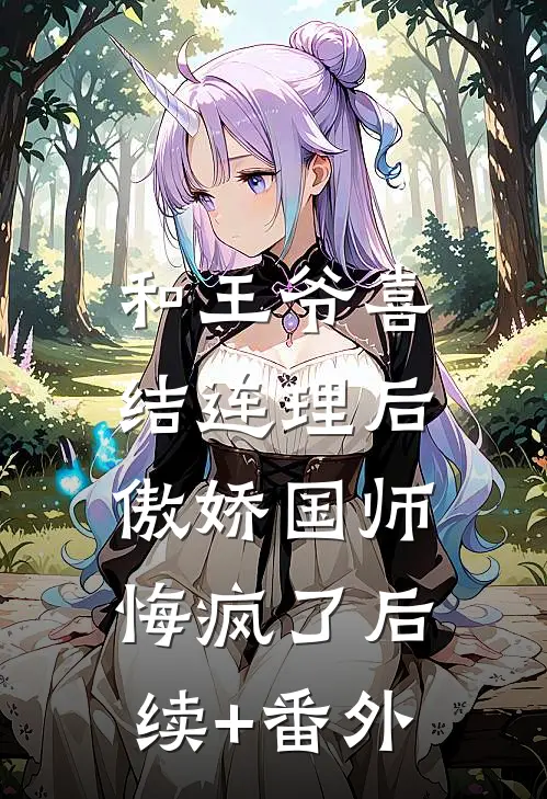 和王爷喜结连理后，傲娇国师悔疯了后续+番外
