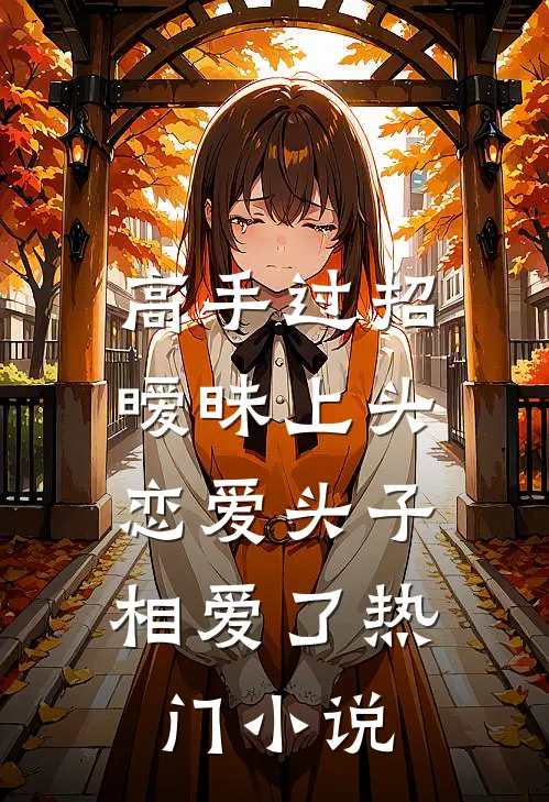 高手过招暧昧上头，恋爱头子相爱了热门小说