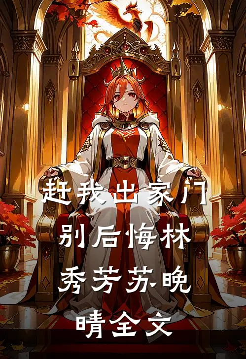 赶我出家门，别后悔林秀芳苏晚晴全文