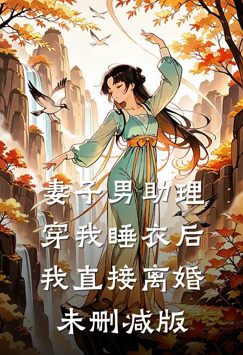 妻子男助理穿我睡衣后，我直接离婚未删减版