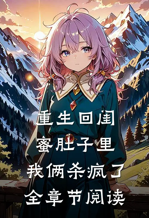重生回闺蜜肚子里，我俩杀疯了全章节阅读