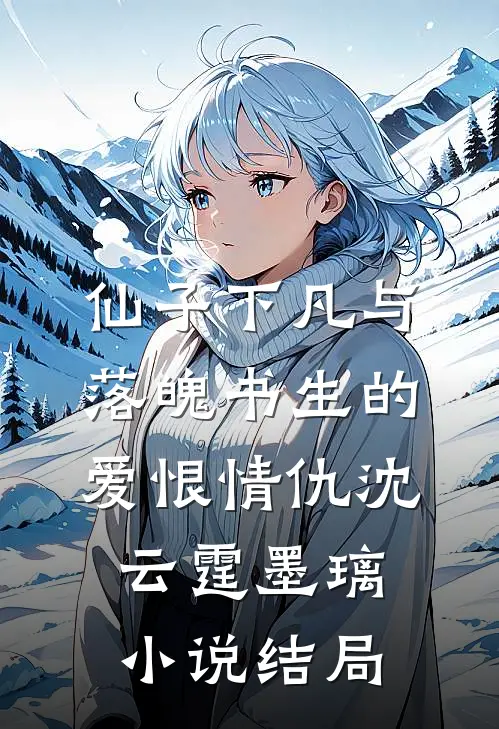 仙子下凡与落魄书生的爱恨情仇沈云霆墨璃小说结局