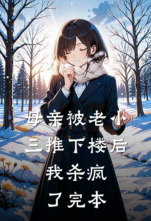 母亲被老小三推下楼后，我杀疯了完本