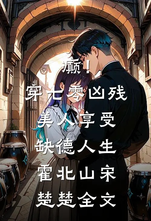 癫！穿七零凶残美人享受缺德人生霍北山宋楚楚全文
