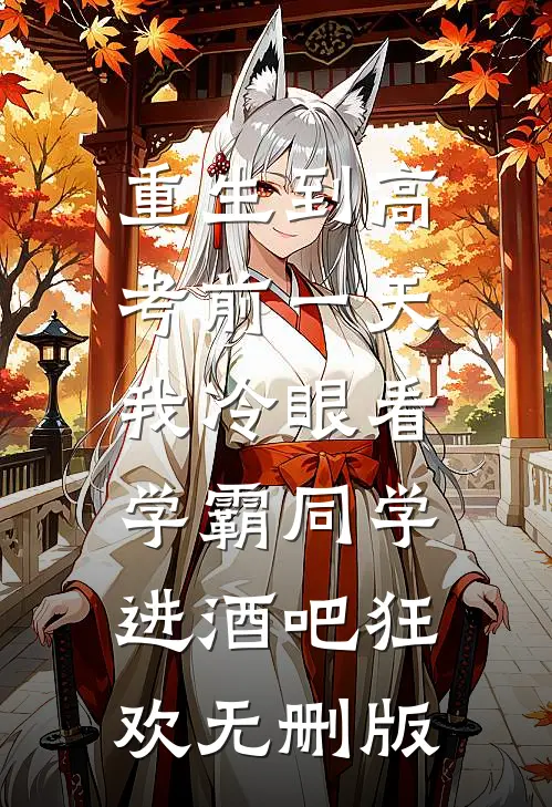 重生到高考前一天,我冷眼看学霸同学进酒吧狂欢无删版