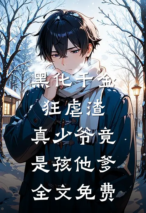 黑化千金狂虐渣，真少爷竟是孩他爹全文免费