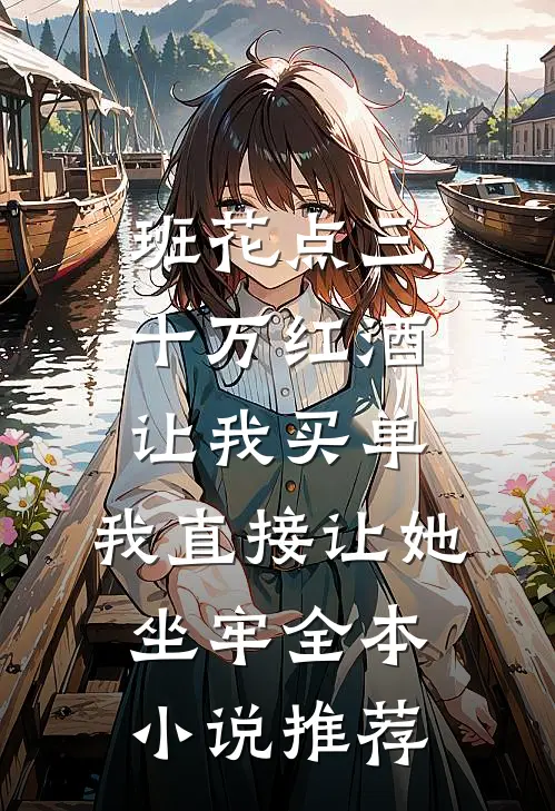 班花点三十万红酒让我买单，我直接让她坐牢全本小说推荐