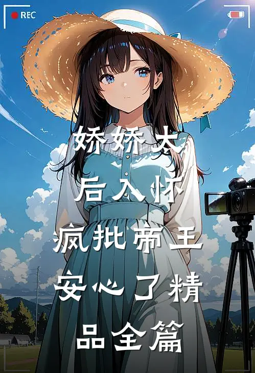 娇娇太后入怀，疯批帝王安心了精品全篇