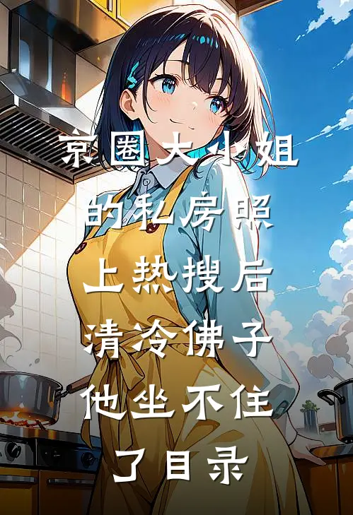 京圈大小姐的私房照上热搜后，清冷佛子他坐不住了目录