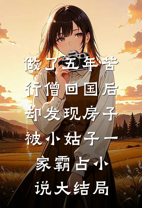 做了五年苦行僧回国后，却发现房子被小姑子一家霸占小说大结局