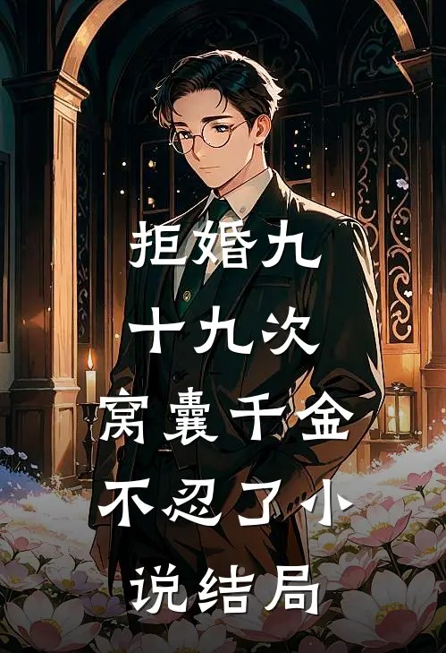 拒婚九十九次，窝囊千金不忍了小说结局