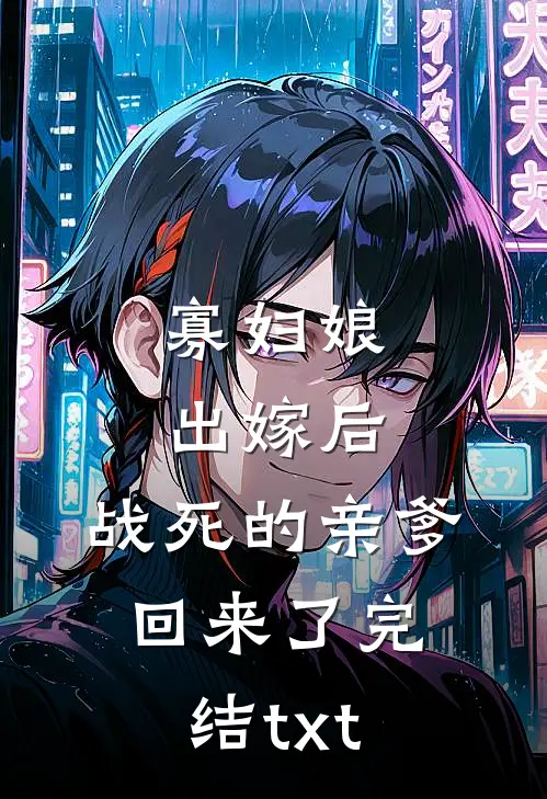 寡妇娘出嫁后，战死的亲爹回来了完结txt