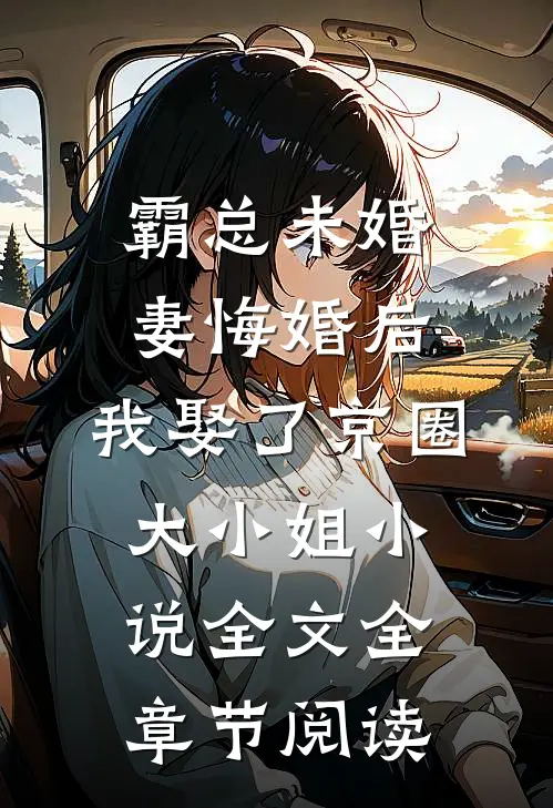 霸总未婚妻悔婚后，我娶了京圈大小姐小说全文全章节阅读