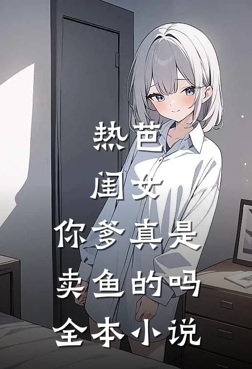 热芭：闺女，你爹真是卖鱼的吗全本小说