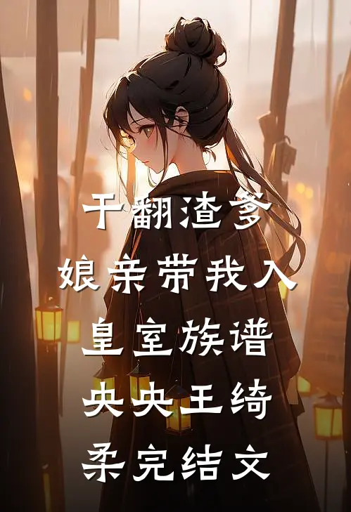 干翻渣爹，娘亲带我入皇室族谱央央王绮柔完结文