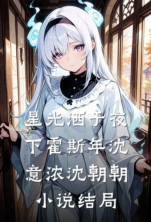 星光洒于夜下霍斯年沈意浓沈朝朝小说结局