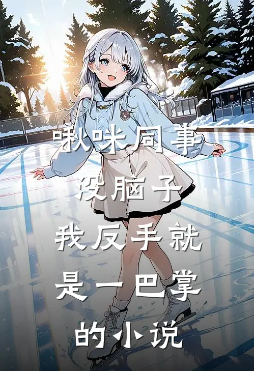 啾咪同事没脑子，我反手就是一巴掌的小说