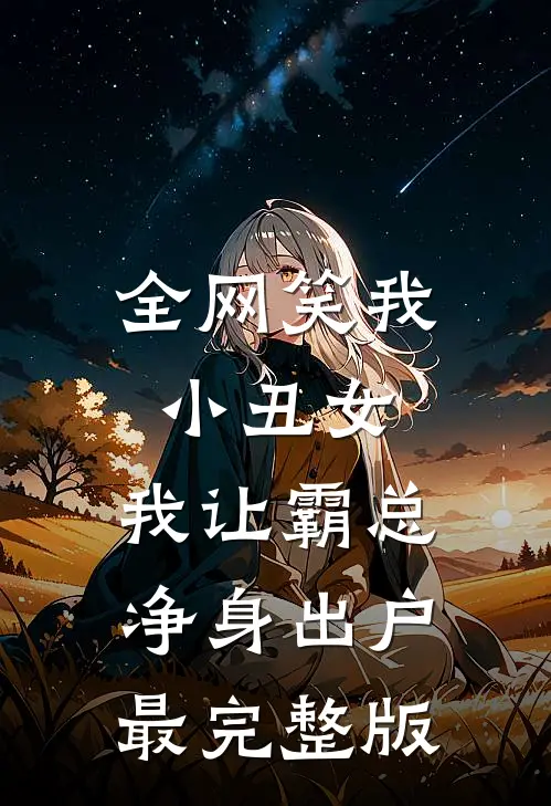 全网笑我小丑女，我让霸总净身出户最完整版