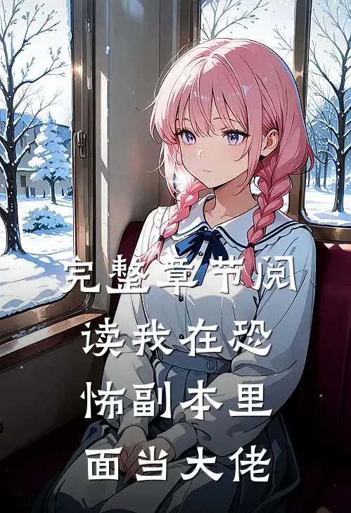 完整章节阅读我在恐怖副本里面当大佬