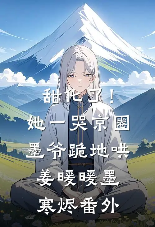 甜化了！她一哭，京圈墨爷跪地哄姜暖暖墨寒烬 番外