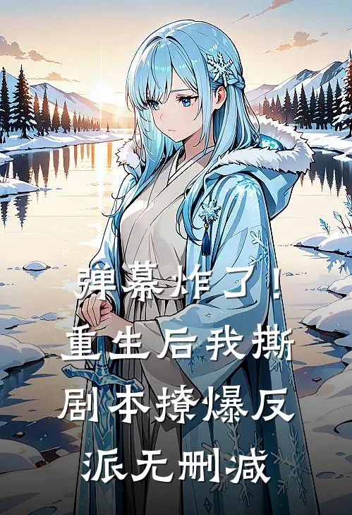 弹幕炸了！重生后我撕剧本撩爆反派无删减