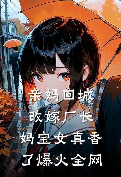 亲妈回城改嫁厂长，妈宝女真香了爆火全网