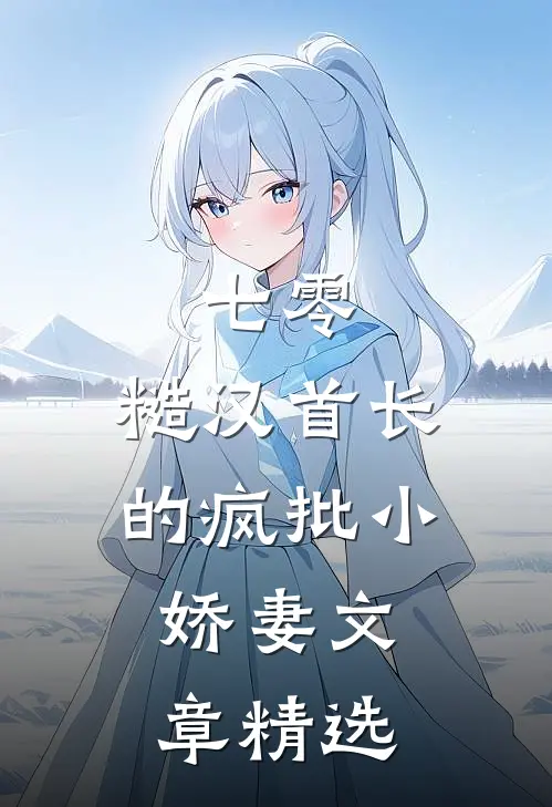 七零：糙汉首长的疯批小娇妻文章精选