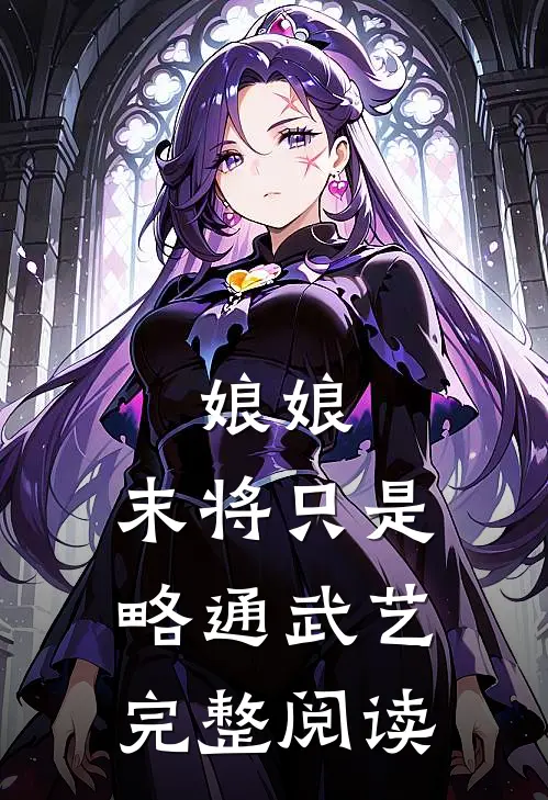娘娘，末将只是略通武艺完整阅读